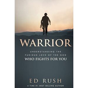 Rush, Ed Warrior: Understanding the Furious Love of the God Who Fights for You Rush, Ed Warrior: Understanding the Furious Love of the God Who Fights for You