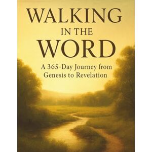 Lenzendorf II, Rodney J Walking in the Word: A 365-Day Journey from Genesis to Revelation Lenzendorf II, Rodney J Walking in the Word: A 365-Day Journey from Genesis to Revelation