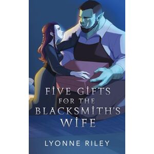 Riley, Lyonne Five Gifts for the Blacksmith's Wife: An Orc Romance Riley, Lyonne Five Gifts for the Blacksmith's Wife: An Orc Romance