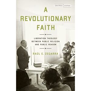 Zegarra, Raúl E. A Revolutionary Faith: Liberation Theology Between Public Religion and Public Reason (Cultural Memory in the Present) Zegarra, Raúl E. A Revolutionary Faith: Liberation Theology Between Public Religion and Public Reason (Cultural Memory in the Present)