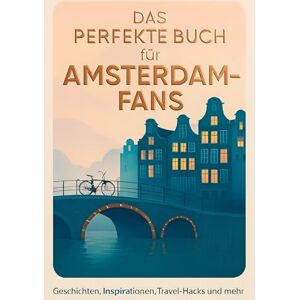 Lang, Ben Das perfekte Buch für Amsterdam-Fans: Geschichten, Inspirationen, Travel-Hacks und mehr Lang, Ben Das perfekte Buch für Amsterdam-Fans: Geschichten, Inspirationen, Travel-Hacks und mehr