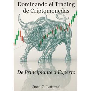 Lutteral, Dr. Juan C. Dominando el Trading de Criptomonedas De Principiante a Experto: Blanco & Negro Lutteral, Dr. Juan C. Dominando el Trading de Criptomonedas De Principiante a Experto: Blanco & Negro