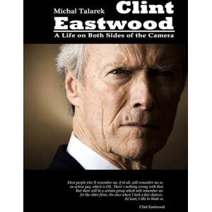 Talarek, Michał Clint Eastwood: A Life on Both Sides of the Camera Talarek, Michał Clint Eastwood: A Life on Both Sides of the Camera