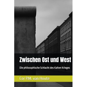 van Houte, Dr. Cor P.M. Zwischen Ost und West: Die philosophische Schlacht des Kalten Krieges (Philosophical Dialogues) van Houte, Dr. Cor P.M. Zwischen Ost und West: Die philosophische Schlacht des Kalten Krieges (Philosophical Dialogues)