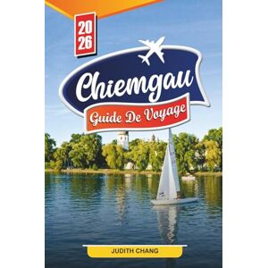 CHANG, JUDITH Chiemgau Guide de voyage 2026: Découvrez des trésors cachés, des monuments historiques, des conseils de voyage et des expériences de vacances inoubliables. CHANG, JUDITH Chiemgau Guide de voyage 2026: Découvrez des trésors cachés, des monuments historiques, des conseils de voyage et des expériences de vacances inoubliables.