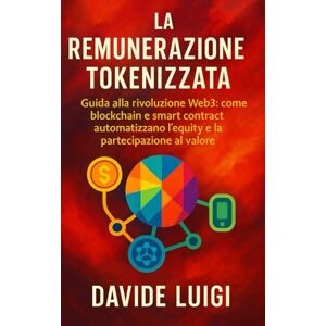 LUIGI, DAVIDE La Remunerazione Tokenizzata: Guida alla rivoluzione Web3: come blockchain e smart contract automatizzano l'equity e la partecipazione al valore (ESSERE MANAGER) LUIGI, DAVIDE La Remunerazione Tokenizzata: Guida alla rivoluzione Web3: come blockchain e smart contract automatizzano l'equity e la partecipazione al valore (ESSERE MANAGER)