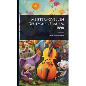 Brausewetter, Ernst Meisternovellen Deutscher Frauen, 1898 Brausewetter, Ernst Meisternovellen Deutscher Frauen, 1898