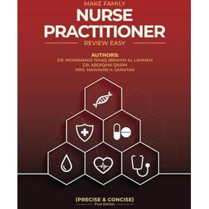 Ibrahim Al Lahham, Dr Mohammad Ishaq Make Family Nurse Practitioner Review Easy (Precise and Concise) First Edition Ibrahim Al Lahham, Dr Mohammad Ishaq Make Family Nurse Practitioner Review Easy (Precise and Concise) First Edition