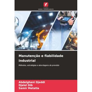 Djeddi, Abdelghani Manutenção e fiabilidade industrial: Métodos, estratégias e abordagens de previsão Djeddi, Abdelghani Manutenção e fiabilidade industrial: Métodos, estratégias e abordagens de previsão