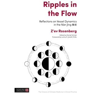 Z'ev Rosenberg. Edited by Daniel Schrier. Foreword by Lonny S. Jarrett, M.Ac. Ripples in the Flow: Reflections on Vessel Dynamics in the Nàn Jing Z'ev Rosenberg. Edited by Daniel Schrier. Foreword by Lonny S. Jarrett, M.Ac. Ripples in the Flow: Reflections on Vessel Dynamics in the Nàn Jing
