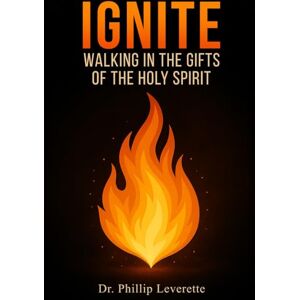 Leverette, Dr. Phillip Ignite: Walking in the Gifts of the Holy Spirit Leverette, Dr. Phillip Ignite: Walking in the Gifts of the Holy Spirit