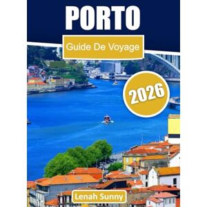 Sunny, Lenah Porto Guide de voyage 2026: Explorez des quartiers historiques, des vues sur le bord de rivière, la cuisine locale, les traditions vinicoles et des ... pour une escapade portugaise inoubliable Sunny, Lenah Porto Guide de voyage 2026: Explorez des quartiers historiques, des vues sur le bord de rivière, la cuisine locale, les traditions vinicoles et des ... pour une escapade portugaise inoubliable