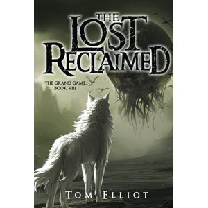 Elliot, Tom The Lost Reclaimed, The Grand Game, Book 8: A Dark Fantasy LitRPG Adventure Elliot, Tom The Lost Reclaimed, The Grand Game, Book 8: A Dark Fantasy LitRPG Adventure