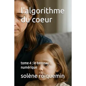 roiquemin, solène l'algorithme du coeur: tome 4 : le berceau numérique roiquemin, solène l'algorithme du coeur: tome 4 : le berceau numérique