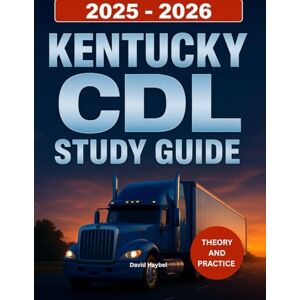 Haybel, David Kentucky CDL Study Guide 2025-2026: Complete driver's manual with practice tests to pass your Kentucky Commercial Driver's License Exam Haybel, David Kentucky CDL Study Guide 2025-2026: Complete driver's manual with practice tests to pass your Kentucky Commercial Driver's License Exam