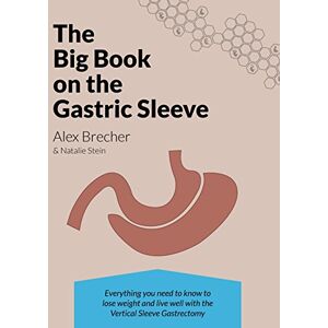 Brecher, Alex The BIG Book on the Gastric Sleeve: Everything You Need To Know To Lose Weight and Live Well with the Vertical Sleeve Gastrectomy: Volume 2 (The BIG books on Weight Loss Surgery) Brecher, Alex The BIG Book on the Gastric Sleeve: Everything You Need To Know To Lose Weight and Live Well with the Vertical Sleeve Gastrectomy: Volume 2 (The BIG books on Weight Loss Surgery)