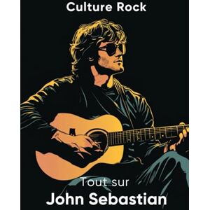 Rock, Culture Tout sur John Sebastian (Culture Rock) Rock, Culture Tout sur John Sebastian (Culture Rock)