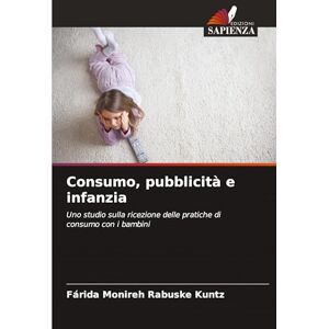 Rabuske Kuntz, Fárida Monireh Consumo, pubblicità e infanzia: Uno studio sulla ricezione delle pratiche di consumo con i bambini Rabuske Kuntz, Fárida Monireh Consumo, pubblicità e infanzia: Uno studio sulla ricezione delle pratiche di consumo con i bambini