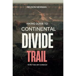 Newman, Nelson Hiking Guide To Continental Divide Trail: Explore, Exercise, and Enjoy the Outdoors! (Top Hiking Destinations and Trails) Newman, Nelson Hiking Guide To Continental Divide Trail: Explore, Exercise, and Enjoy the Outdoors! (Top Hiking Destinations and Trails)