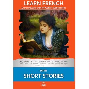 Van den End, Kees Learn French with Short Stories: Interlinear French to English (Learn French with Interlinear Stories for Beginners and Advanced Readers) Van den End, Kees Learn French with Short Stories: Interlinear French to English (Learn French with Interlinear Stories for Beginners and Advanced Readers)
