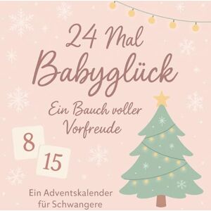 Sachet, Leachim 24 Mal Babyglück: Ein Bauch voller Vorfreude Ein Adventskalender für Schwangere Sachet, Leachim 24 Mal Babyglück: Ein Bauch voller Vorfreude Ein Adventskalender für Schwangere