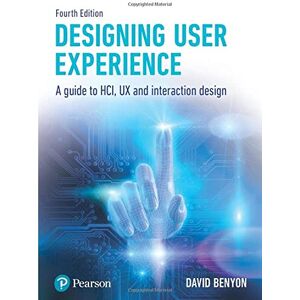 Benyon, David Designing User Experience: A guide to HCI, UX and interaction design Benyon, David Designing User Experience: A guide to HCI, UX and interaction design
