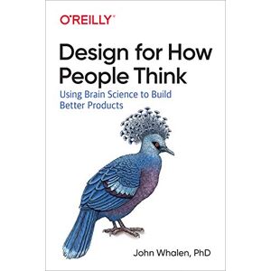 Whalen Phd, John Design for How People Think: Using Brain Science to Build Better Products Whalen Phd, John Design for How People Think: Using Brain Science to Build Better Products
