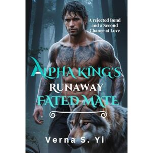 Yi, Verna S ALPHA KING’s RUNAWAY FATED MATE: A Rejected Bond and a Second Chance at Love (Alpha's Claim Series) Yi, Verna S ALPHA KING’s RUNAWAY FATED MATE: A Rejected Bond and a Second Chance at Love (Alpha's Claim Series)