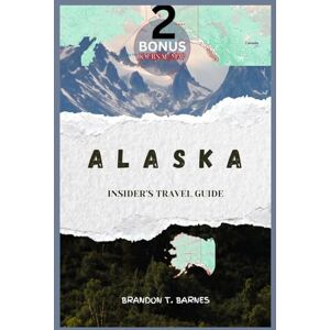 Barnes, Brandon T. Alaska Insider's Travel Guide: Road Trips • Cruise Ports • Wildlife & Glacier Adventures — Ultimate Itineraries, Maps & Planning Tips Barnes, Brandon T. Alaska Insider's Travel Guide: Road Trips • Cruise Ports • Wildlife & Glacier Adventures — Ultimate Itineraries, Maps & Planning Tips