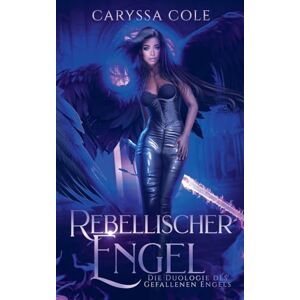 Cole, Caryssa Rebellischer Engel: 2 (Die Duologie Gefallener Engel) Cole, Caryssa Rebellischer Engel: 2 (Die Duologie Gefallener Engel)