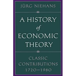 Niehans, Prof Jürg A History of Economic Theory: Classic Contributions, 1720-1980 Niehans, Prof Jürg A History of Economic Theory: Classic Contributions, 1720-1980
