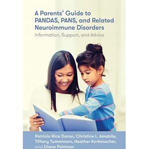 Patricia Rice Doran, Christine L. Amabile, Tiffany Tumminaro, Heather Korbmacher, and Diana Pohlman A Parents’ Guide to PANDAS, PANS, and Related Neuroimmune Disorders: Information, Support, and Advice Patricia Rice Doran, Christine L. Amabile, Tiffany Tumminaro, Heather Korbmacher, and Diana Pohlman A Parents’ Guide to PANDAS, PANS, and Related Neuroimmune Disorders: Information, Support, and Advice