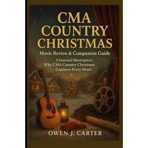J.cater, Owen CMA Country Christmas: Movie Review & Companion Guide: A Seasonal Masterpiece: Why CMA Country Christmas Captures Every Heart J.cater, Owen CMA Country Christmas: Movie Review & Companion Guide: A Seasonal Masterpiece: Why CMA Country Christmas Captures Every Heart