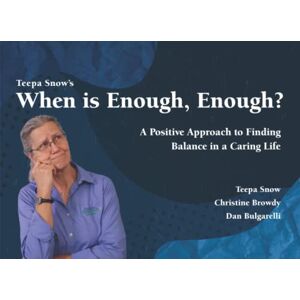 Snow, Teepa When is Enough, Enough?: A Positive Approach to Finding Balance in a Caring Life Snow, Teepa When is Enough, Enough?: A Positive Approach to Finding Balance in a Caring Life