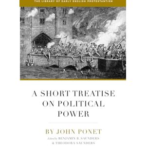 Ponet, John A Short Treatise on Political Power (Library of Early English Protestantism) Ponet, John A Short Treatise on Political Power (Library of Early English Protestantism)