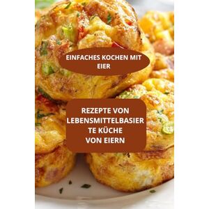 AHOLOUKPE, Herve Rezepte von lebensmittelbasierte Küche von Eiern: Einfaches Kochen mit Eier Einfache Rezepte mit Eiern Kochbuch mit Eiern AHOLOUKPE, Herve Rezepte von lebensmittelbasierte Küche von Eiern: Einfaches Kochen mit Eier Einfache Rezepte mit Eiern Kochbuch mit Eiern