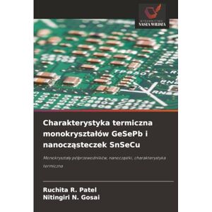Patel, Ruchita R. Charakterystyka termiczna monokryształów GeSePb i nanocząsteczek SnSeCu: Monokryształy półprzewodników, nanocząstki, charakterystyka termiczna: ... nanocz¿stki, charakterystyka termiczna Patel, Ruchita R. Charakterystyka termiczna monokryształów GeSePb i nanocząsteczek SnSeCu: Monokryształy półprzewodników, nanocząstki, charakterystyka termiczna: ... nanocz¿stki, charakterystyka termiczna