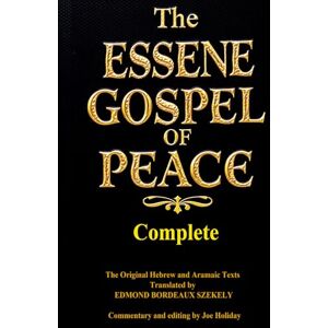 SZEKELY, EDMOND BORDEAUX The Complete Essene Gospel of Peace Four Books in One: The Lost Teachings of the Essenes Restored: Jesus' Lost Teachings on Healing, Holiness, and the Way of the Elect SZEKELY, EDMOND BORDEAUX The Complete Essene Gospel of Peace Four Books in One: The Lost Teachings of the Essenes Restored: Jesus' Lost Teachings on Healing, Holiness, and the Way of the Elect