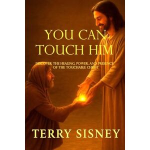 Sisney, Terry W YOU CAN TOUCH HIM: Discover the Healing, Power, and Presence of the Touchable Christ Sisney, Terry W YOU CAN TOUCH HIM: Discover the Healing, Power, and Presence of the Touchable Christ