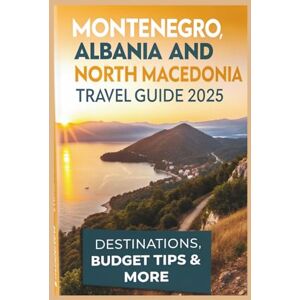 Delph, Charles S. Montenegro, Albania and North Macedonia Travel Guide 2025: Destinations, Budget Tips and More Delph, Charles S. Montenegro, Albania and North Macedonia Travel Guide 2025: Destinations, Budget Tips and More