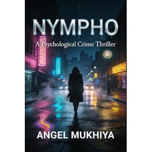 Mukhiya, Angel Nympho (A Psychological Crime Thriller): A Gripping Psychological Thriller About Teenage Obsession, Broken Boundaries, and the Thin Line Between Love and Criminal Madness. Mukhiya, Angel Nympho (A Psychological Crime Thriller): A Gripping Psychological Thriller About Teenage Obsession, Broken Boundaries, and the Thin Line Between Love and Criminal Madness.