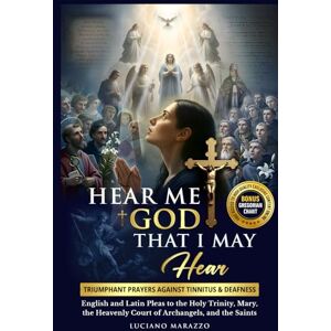 Marazzo, Luciano Hear Me God, That I May Hear: Triumphant prayers against Tinnitus and Deafness: English & Latin pleas to the Holy Trinity, Mary, the Heavenly Court of ... Exclusive & Orignal Gregorian Chants Online Marazzo, Luciano Hear Me God, That I May Hear: Triumphant prayers against Tinnitus and Deafness: English & Latin pleas to the Holy Trinity, Mary, the Heavenly Court of ... Exclusive & Orignal Gregorian Chants Online
