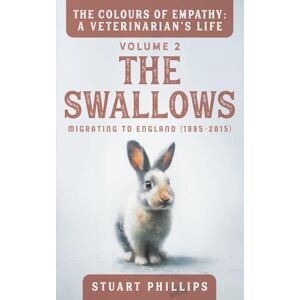 Philips THE COLOURS OF EMPATHY : A VETERINARIANS LIFE: VOL 2 : THE SWALLOWS Philips THE COLOURS OF EMPATHY : A VETERINARIANS LIFE: VOL 2 : THE SWALLOWS