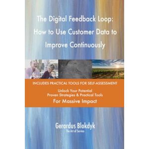Gerardus Blokdyk - The Art of Service The Digital Feedback Loop: How to Use Customer Data to Improve Continuously Gerardus Blokdyk - The Art of Service The Digital Feedback Loop: How to Use Customer Data to Improve Continuously
