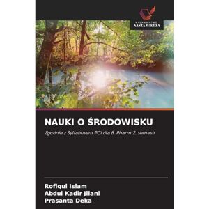 Islam, Rofiqul Nauki O Środowisku: Zgodnie z Syllabusem PCI dla B. Pharm 2. semestr Islam, Rofiqul Nauki O Środowisku: Zgodnie z Syllabusem PCI dla B. Pharm 2. semestr