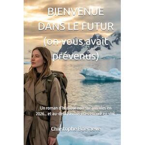 Boeraeve, Christophe BIENVENUE DANS LE FUTUR (on vous avait prévenus): Un roman d’humour noir sur nos vies en 2026… et au-delà (si vous êtes encore en vie). Boeraeve, Christophe BIENVENUE DANS LE FUTUR (on vous avait prévenus): Un roman d’humour noir sur nos vies en 2026… et au-delà (si vous êtes encore en vie).