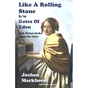 Markhorst, Jochen Like A Rolling Stone b/w Gates Of Eden: Bob Dylan kicks open the door (The Songs Of Bob Dylan) Markhorst, Jochen Like A Rolling Stone b/w Gates Of Eden: Bob Dylan kicks open the door (The Songs Of Bob Dylan)