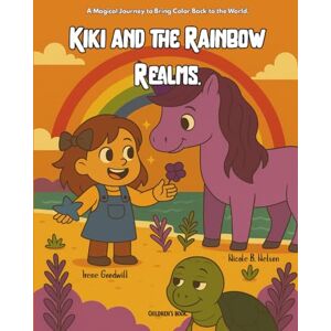 Goodwill, Irene Kiki and the Rainbow Realms: A Magical Journey to Bring Color Back to the World Goodwill, Irene Kiki and the Rainbow Realms: A Magical Journey to Bring Color Back to the World