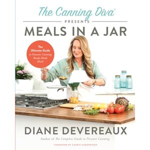 Devereaux, Diane The Canning Diva Presents Meals in a Jar: The Ultimate Guide to Pressure Canning Ready-Made Meals Devereaux, Diane The Canning Diva Presents Meals in a Jar: The Ultimate Guide to Pressure Canning Ready-Made Meals
