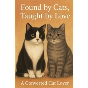 Cat Lover, A Converted Found by Cats, Taught by Love: Stories of Buddy, Foggy, and the Lessons They Left Behind Cat Lover, A Converted Found by Cats, Taught by Love: Stories of Buddy, Foggy, and the Lessons They Left Behind